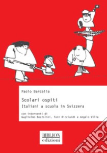 Scolari ospiti. Italiani a scuola in Svizzera libro di Barcella Paolo