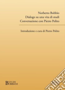 Norberto Bobbio. Dialogo su una vita di studi. Conversazione con Pietro Polito libro di Polito P. (cur.)