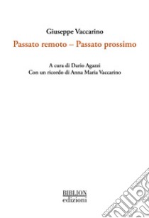 Passato remoto. Passato prossimo libro di Vaccarino Giuseppe; Agazzi D. (cur.)