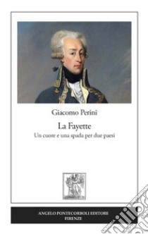 La Fayette. Un cuore e una spada per due paesi libro di Perini Giacomo