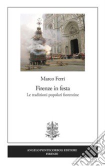 Firenze in festa. Le tradizioni popolari fiorentine libro di Ferri Marco