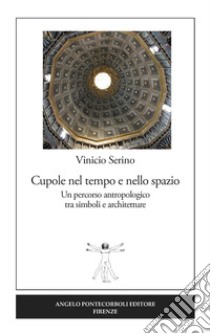 Cupole nel tempo e nello spazio. Un percorso antropologico tra simboli e architetture libro di Serino Vinicio