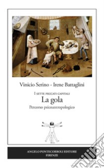 La gola. I sette peccati capitali. Percorso psicoantropologico libro di Serino Vinicio; Battaglini Irene