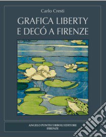 Grafica liberty e decò a Firenze. Nuova ediz. libro di Cresti Carlo