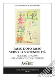 Passo dopo passo verso la sostenibilità. Ricerche ed azioni dei musei scientifici italiani. Nuova ediz. libro di Associazione Nazionale Musei Scientifici (cur.)