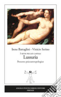 Lussuria. I sette peccati capitali. Percorso psicoantropologico libro di Battaglini Irene; Serino Vinicio