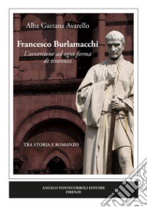 Francesco Burlamacchi. L'avversione ad ogni forma di tirannia libro di Avarello Alba Gaetana