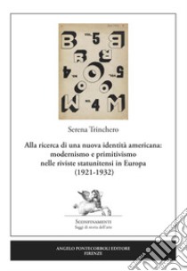 Alla ricerca di una nuova identità americana: modernismo e primitivismo nelle riviste statunitensi in Europa (1921-1932) libro di Trinchero Serena