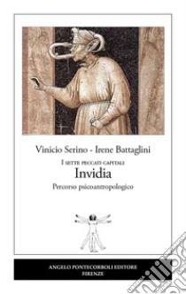 Invidia. I sette peccati capitali. Percorso psicoantropologico. Nuova ediz. libro di Serino Vinicio; Battaglini Irene