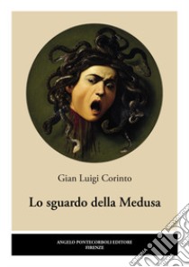 Lo sguardo della Medusa libro di Corinto Gian Luigi