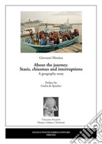 About the journey. Stasis, chiasmus and interruptions. A geography essay libro di Messina Giovanni