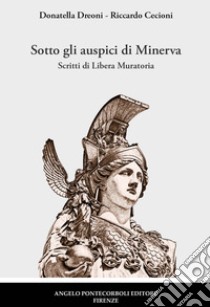 Sotto gli auspici di Minerva. Scritti di Libera Muratoria libro di Dreoni Donatella; Cecioni Riccardo