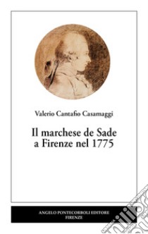 Il marchese de Sade a Firenze nel 1775 libro di Cantafio Casamaggi Valerio