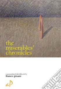 The miserables' chronicles-Le cronache dei miserabili. Ediz. bilingue libro di Pisani Franco