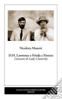 D.H. Lawrence e Frieda a Firenze. L'amante di Lady Chatterley. Nuova ediz. libro di Manetti Nicoletta