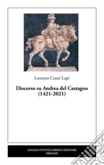 Discorso su Andrea del Castagno (1421-2021) libro di Conti Lapi Lorenzo