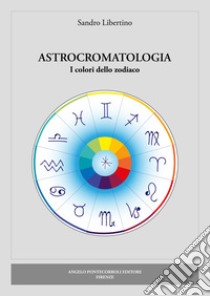 Astrocromatologia. I colori dello zodiaco libro di Libertino Sandro