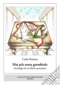 Mai più senza grembiule. Antologia di un libero pensatore libro di Petrone Carlo