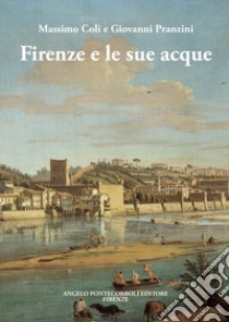 Firenze e le sue acque libro di Coli Massimo; Pranzini Giovanni