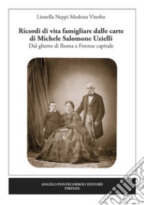 Ricordi di vita famigliare dalle carte di Michele Salomone Uzielli. Dal ghetto di Roma a Firenze capitale libro di Neppi Modona Viterbo Lionella