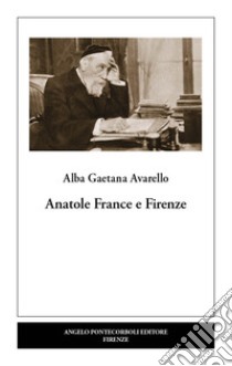 Anatole France e Firenze. Nuova ediz. libro di Avarello Alba Gaetana