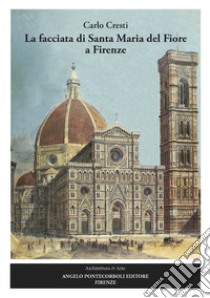 La facciata di Santa Maria del Fiore a Firenze. Nuova ediz. libro di Cresti Carlo