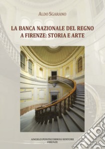 La Banca Nazionale del Regno a Firenze: storia e arte. Ediz. illustrata libro di Sgarano Aldo