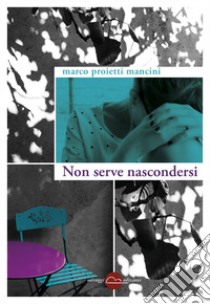 Non serve nascondersi libro di Proietti Mancini Marco