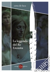 La leggenda del Re Eremita libro di De Luca Cetta