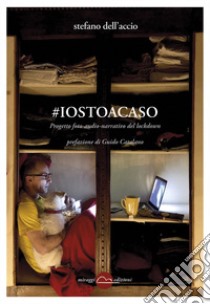 #iostoacaso. Progetto foto-audio-narrativo del lockdown. Ediz. illustrata libro di Dell'Accio Stefano