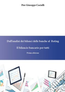 Dall'analisi dei bilanci delle banche al rating. Il bilancio bancario per tutti libro di Cacialli Pier Giuseppe