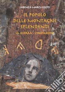 Il popolo delle montagne splendenti. La guerra, l'iniziazione libro di Marcuccetti Lorenzo