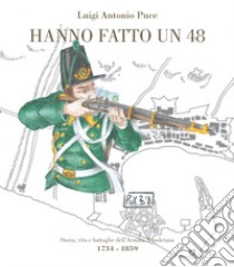 Hanno fatto un 48. Storia, vita e battaglie dell'Armata Napoletana (1734-1859) libro di Puce Luigi Antonio