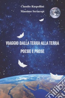 Viaggio dalla terra alla terra libro di Raspollini Claudio; Seriacopi Massimo