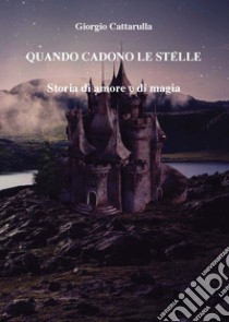 Quando cadono le stelle. Storia di amore e di magia libro di Cattarulla Giorgio