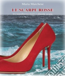 Le scarpe rosse. Tra tumultuoso mare e placide acque libro di Marchese Maria