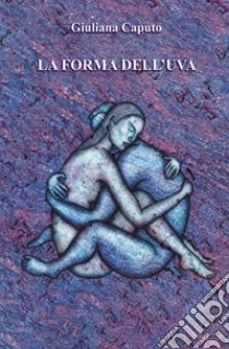 La forma dell'uva libro di Caputo Giuliana