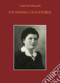 Un sogno, una storia libro di Moscini Caterina