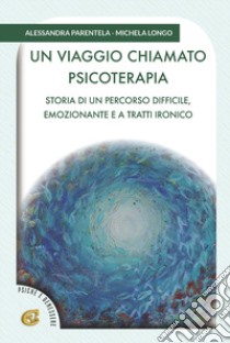 Un viaggio chiamato psicoterapia. Storia di un percorso difficile, emozionante e a tratti ironico libro di Parentela Alessandra; Longo Michela