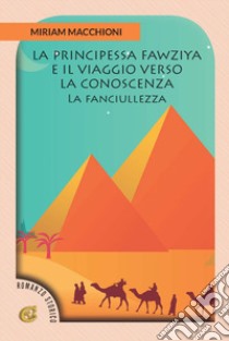 La principessa Fawziya e il viaggio verso la conoscenza. La fanciullezza libro di Macchioni Miriam