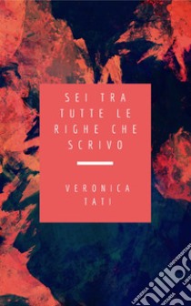 Sei tra tutte le righe che scrivo libro di Tati Veronica