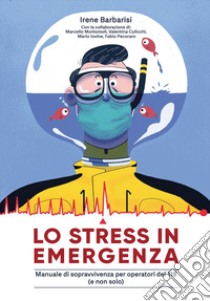 Lo stress in emergenza. Manuale di sopravvivenza per operatori 118 (e non solo). Ediz. integrale libro di Barbarisi Irene