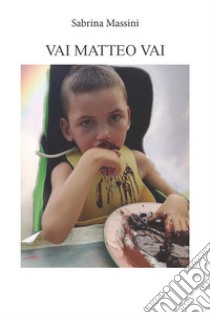 Vai Matteo vai libro di Massini Sabrina