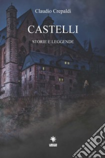 Castelli. Storie e leggende libro di Crepaldi Claudio