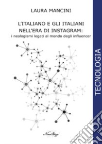 L'italiano e gli italiani nell'era di Instagram:. i neologismi legati al mondo degli influencer. Ediz. integrale libro di Mancini Laura