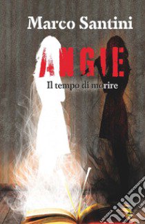 Angie. Il tempo di morire libro di Santini Marco