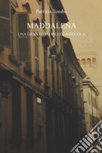 Maddalena. Una gran dama piccola piccola libro di Tomba Patrizia