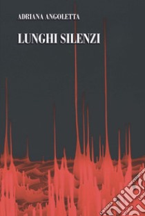 Lunghi silenzi libro di Angoletta Adriana