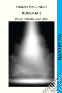 Kumukahi. Dalle tenebre alla luce libro di Macchioni Miriam