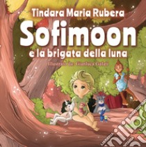 Sofimoon. e la brigata della luna libro di Rubera Tindara Maria